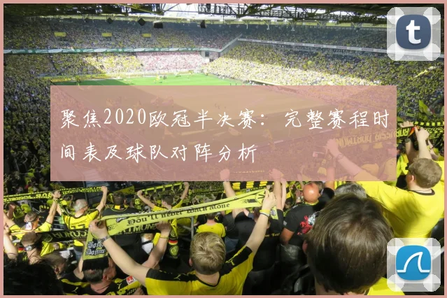 聚焦2020欧冠半决赛：完整赛程时间表及球队对阵分析
