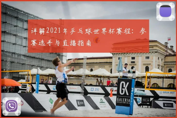 详解2021年乒乓球世界杯赛程：参赛选手与直播指南