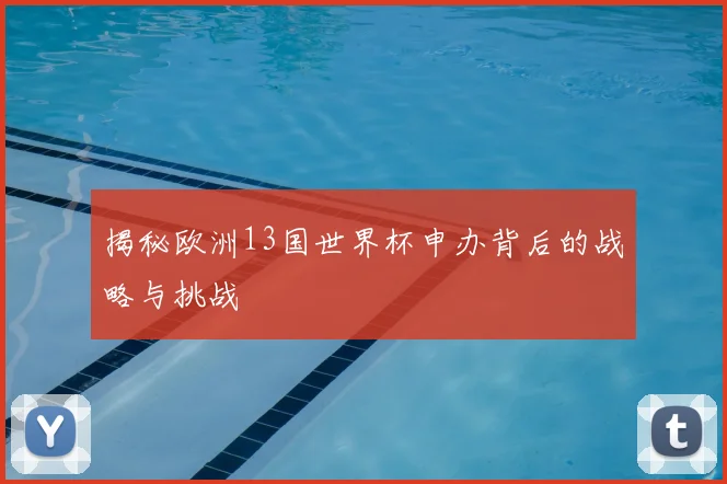 揭秘欧洲13国世界杯申办背后的战略与挑战