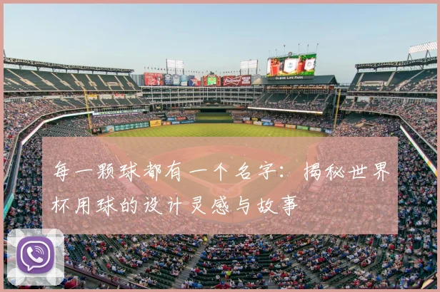 每一颗球都有一个名字：揭秘世界杯用球的设计灵感与故事
