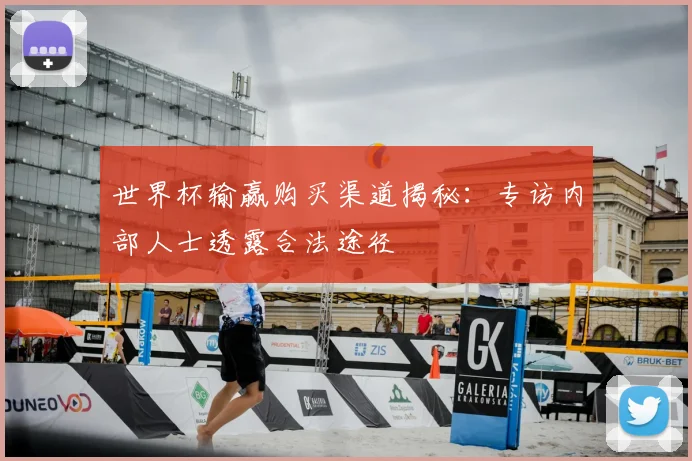 世界杯输赢购买渠道揭秘：专访内部人士透露合法途径